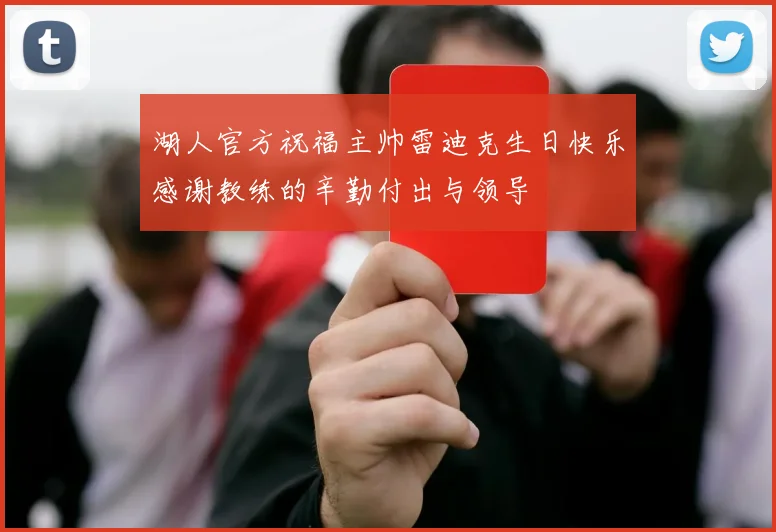 湖人官方祝福主帅雷迪克生日快乐感谢教练的辛勤付出与领导