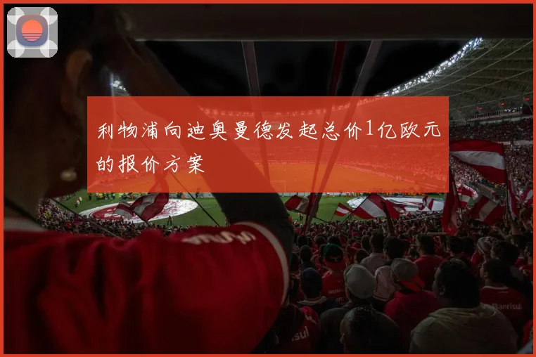 利物浦向迪奥曼德发起总价1亿欧元的报价方案